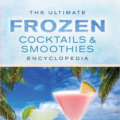 The Ultimate Frozen Cocktails & Smoothies Encyclopedia